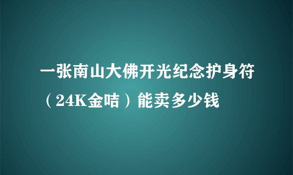 一张南山大佛开光纪念护身符（24K金咭）能卖多少钱