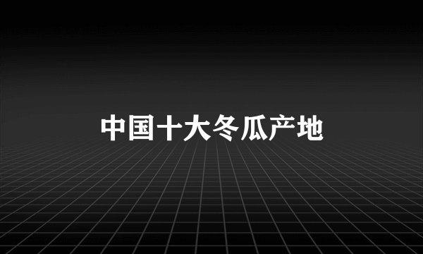中国十大冬瓜产地