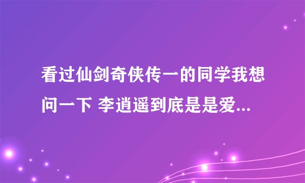 看过仙剑奇侠传一的同学我想问一下 李逍遥到底是是爱赵灵儿还是林月如呢