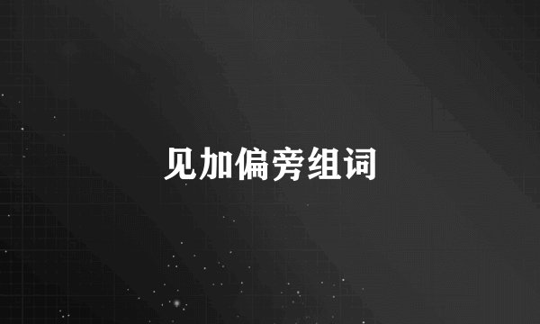 见加偏旁组词