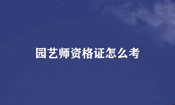 园艺师资格证怎么考