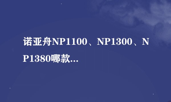 诺亚舟NP1100、NP1300、NP1380哪款更实用？