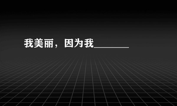 我美丽，因为我_______
