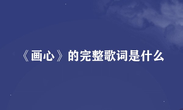 《画心》的完整歌词是什么