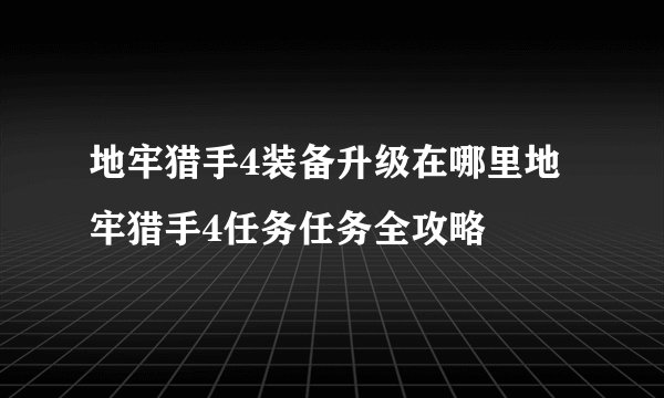 地牢猎手4装备升级在哪里地牢猎手4任务任务全攻略