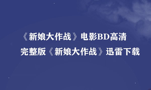 《新娘大作战》电影BD高清完整版《新娘大作战》迅雷下载
