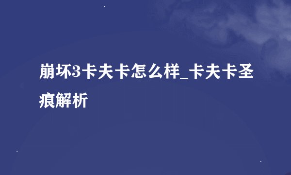 崩坏3卡夫卡怎么样_卡夫卡圣痕解析
