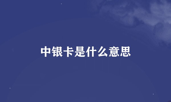 中银卡是什么意思