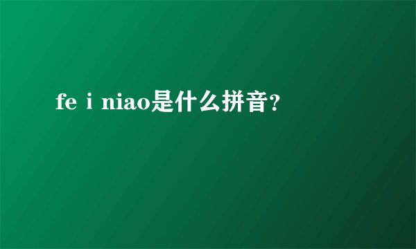 feⅰniao是什么拼音？
