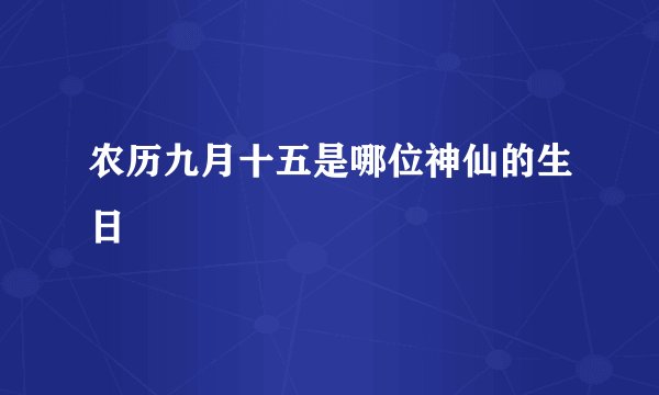 农历九月十五是哪位神仙的生日