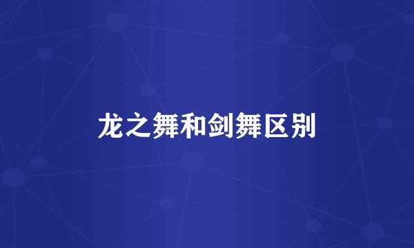 龙之舞和剑舞区别