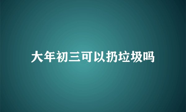 大年初三可以扔垃圾吗