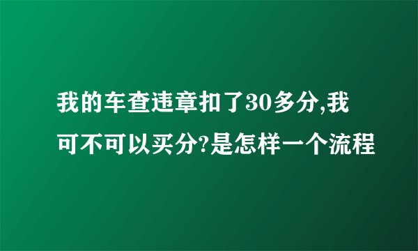 我的车查违章扣了30多分,我可不可以买分?是怎样一个流程