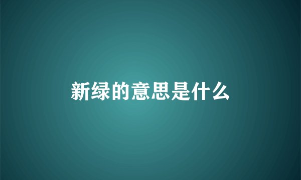 新绿的意思是什么