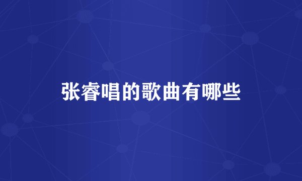 张睿唱的歌曲有哪些