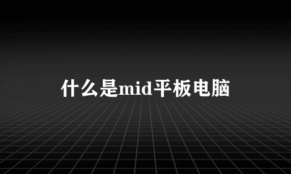 什么是mid平板电脑