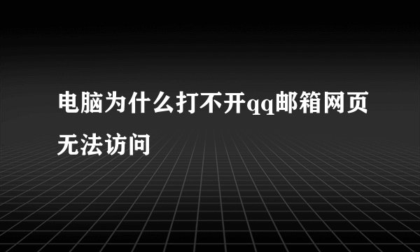 电脑为什么打不开qq邮箱网页无法访问