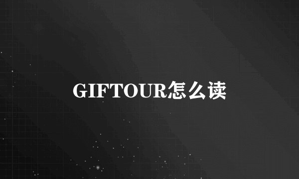 GIFTOUR怎么读