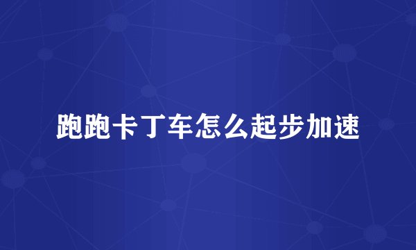 跑跑卡丁车怎么起步加速