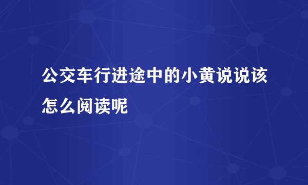 公交车行进途中的小黄说说该怎么阅读呢