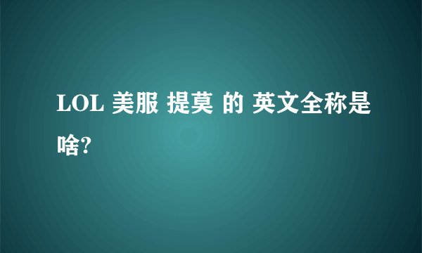LOL 美服 提莫 的 英文全称是啥?