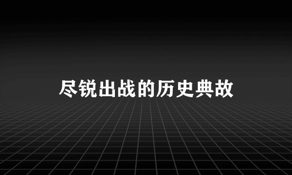 尽锐出战的历史典故