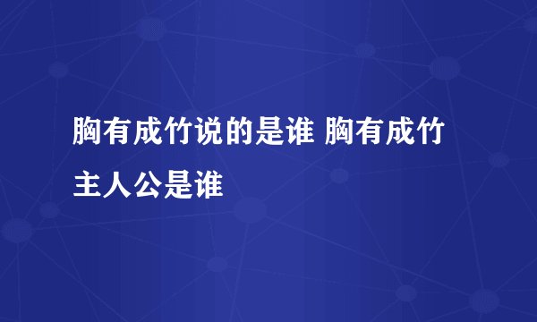 胸有成竹说的是谁 胸有成竹主人公是谁