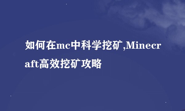 如何在mc中科学挖矿,Minecraft高效挖矿攻略