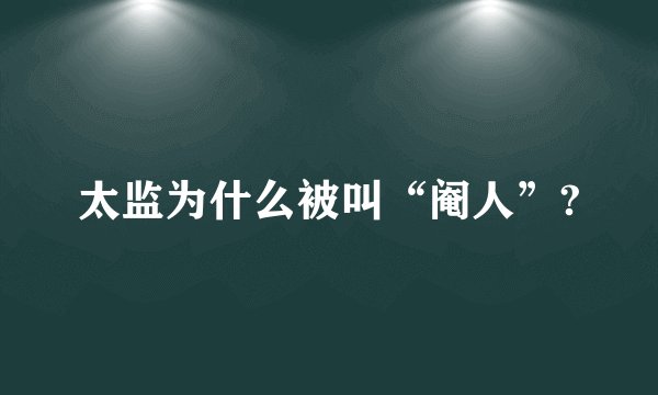 太监为什么被叫“阉人”?