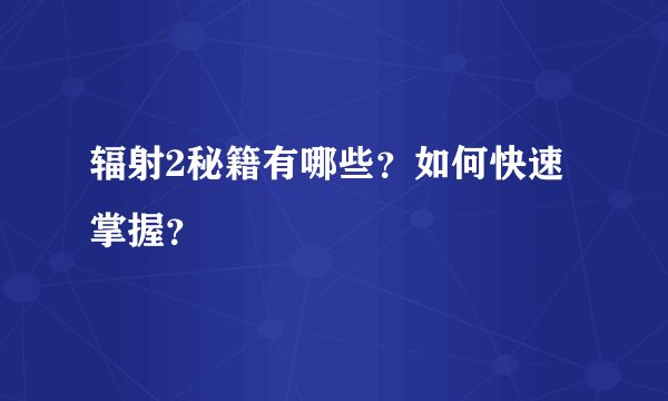 辐射2秘籍有哪些？如何快速掌握？