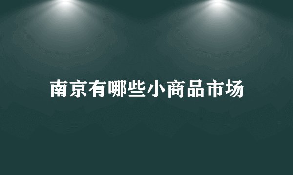 南京有哪些小商品市场
