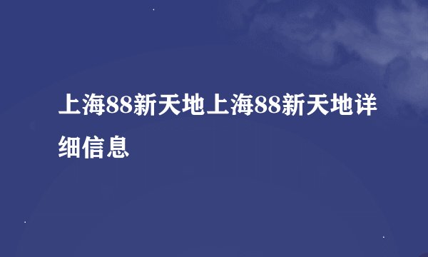 上海88新天地上海88新天地详细信息