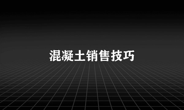 混凝土销售技巧