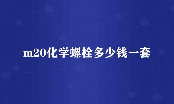 m20化学螺栓多少钱一套