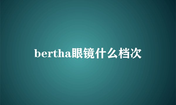 bertha眼镜什么档次