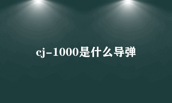 cj-1000是什么导弹