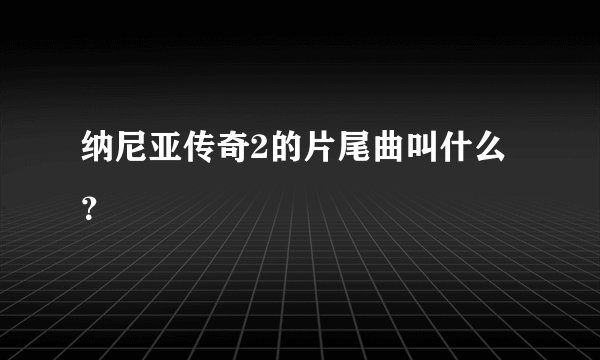 纳尼亚传奇2的片尾曲叫什么？