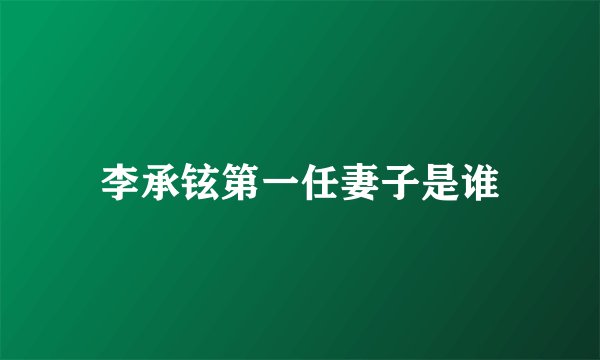 李承铉第一任妻子是谁