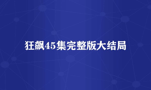 狂飙45集完整版大结局
