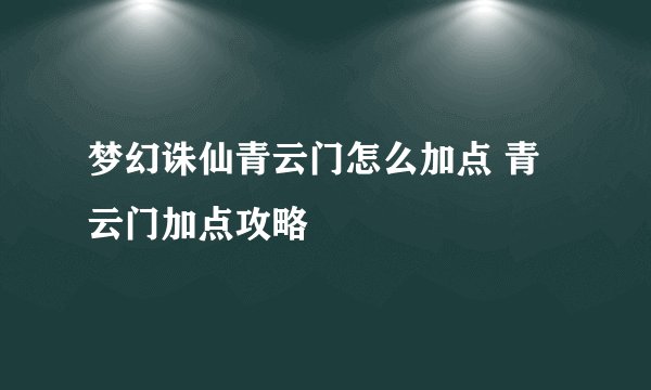 梦幻诛仙青云门怎么加点 青云门加点攻略