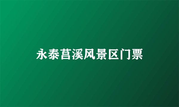永泰莒溪风景区门票