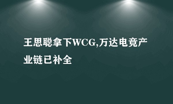 王思聪拿下WCG,万达电竞产业链已补全