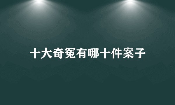 十大奇冤有哪十件案子