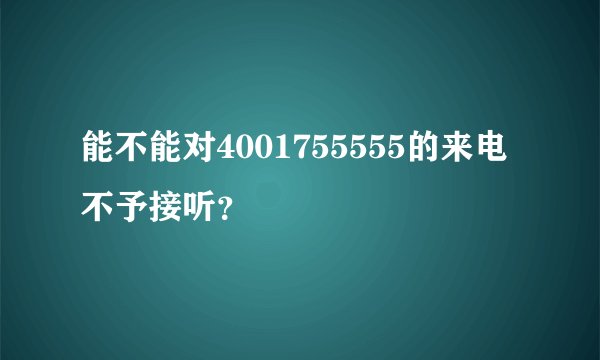 能不能对4001755555的来电不予接听？