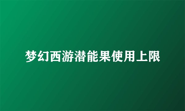梦幻西游潜能果使用上限