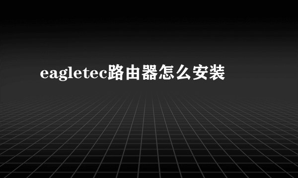 eagletec路由器怎么安装
