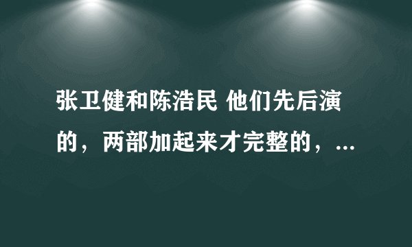 张卫健和陈浩民 他们先后演的，两部加起来才完整的，两部都叫什么名？是不是(天地争霸美猴王)和(云海