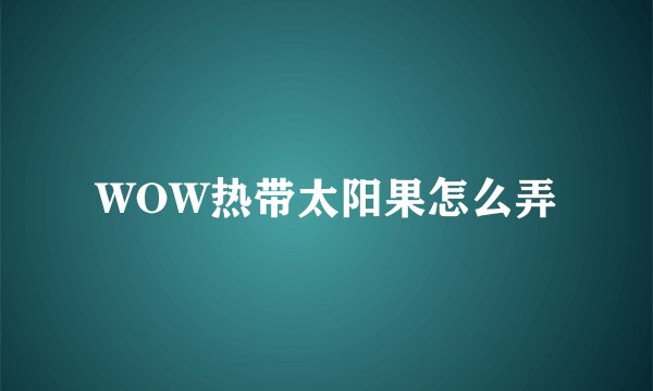 WOW热带太阳果怎么弄