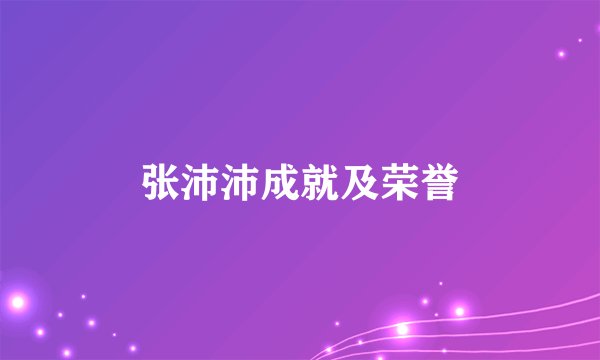 张沛沛成就及荣誉