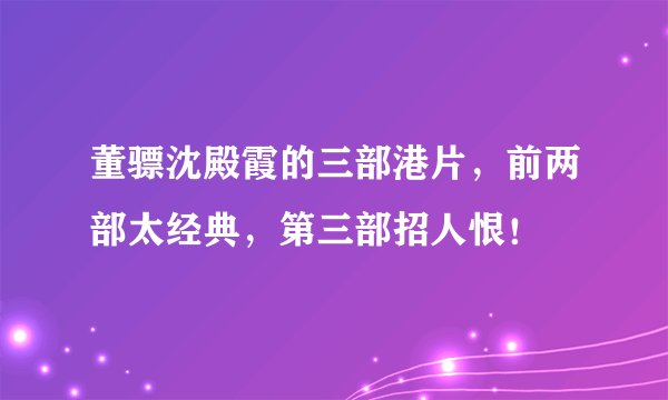 董骠沈殿霞的三部港片，前两部太经典，第三部招人恨！